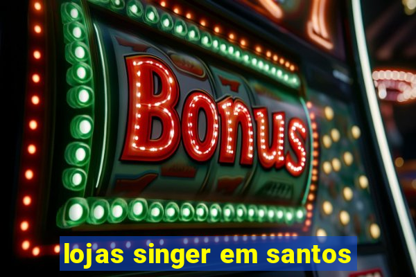 lojas singer em santos